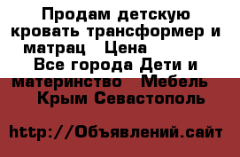 Продам детскую кровать трансформер и матрац › Цена ­ 5 000 - Все города Дети и материнство » Мебель   . Крым,Севастополь